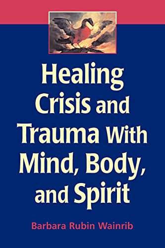 Healing Crisis and Trauma with Mind, Body, and Spirit by Barbara Rubin Wainrib, 9780826132451