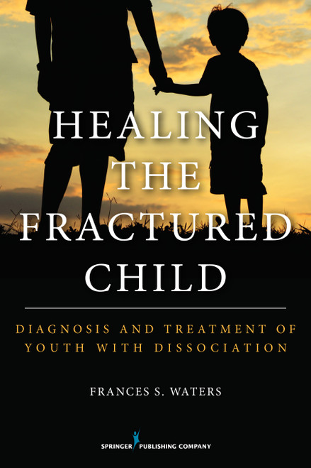 Healing the Fractured Child (Diagnosis and Treatment of Youth With Dissociation) by Frances S. Waters, 9780826199638