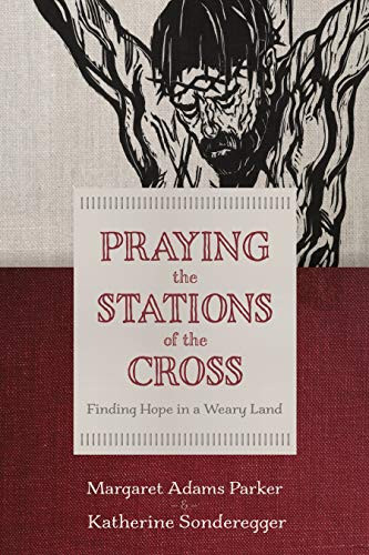 Praying the Stations of the Cross (Finding Hope in a Weary Land) by Margaret Adams Parker, Katherine Sonderegger, 9780802886033