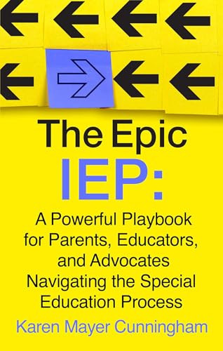 The Epic IEP (A Powerful Playbook for Parents, Educators, and Advocates Navigating the Special Education Process) by Karen Mayer Cunningham, 9781637635124