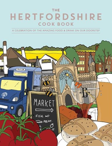 Hertfordshire Cook Book (A Celebration of the Amazing Food and Drink on Our Doorstep) by Becky Alexander, 9781910863640
