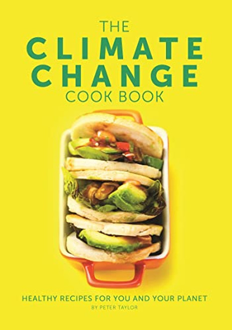 Climate Change Cook Book (Healthy Recipes For You and Your Planet) by Peter Taylor, 9781910863671