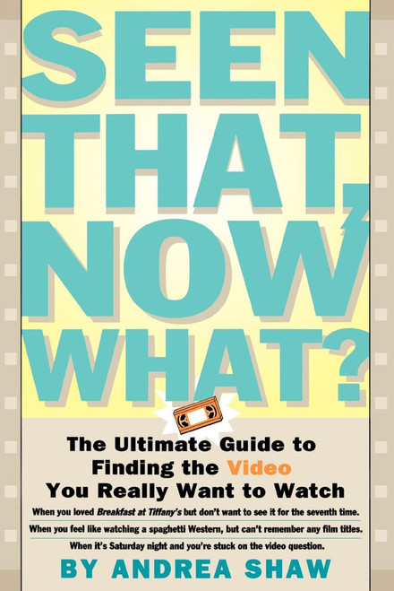 Seen That, Now What? (The Ultimate Guide to Finding the Video You Really Want to Watch) by Andrea Shaw, 9780684800110