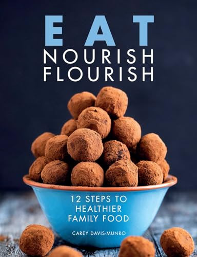 Eat Nourish Flourish (12 Steps to Healthier Family Food) by Carey Davis Munro, 9781910863695