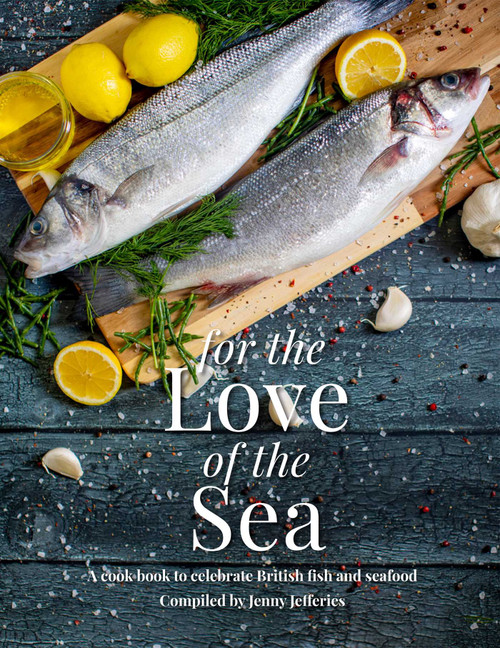 For The Love of the Sea (A Cook Book to Celebrate the British Seafood Community and Their Food) by Katie Fisher, Jenny Jefferies, 9781910863756