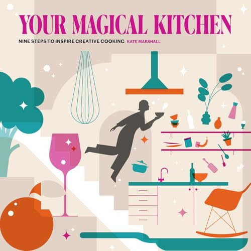 Your Magical Kitchen (Nine Steps to Inspire Creative Cooking) by Kate Marshall, 9781910863831