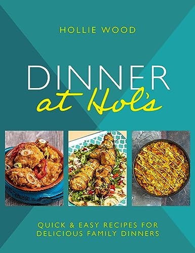 Dinner At Hol's (Quick and Easy Recipes for Delicious Family Dinners) by Hollie Wood, 9781915538055