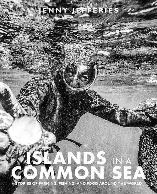 Islands In A Common Sea (Stories of Farming, Fishing, and Food Around the World) by Jenny Jefferies, 9781915538208