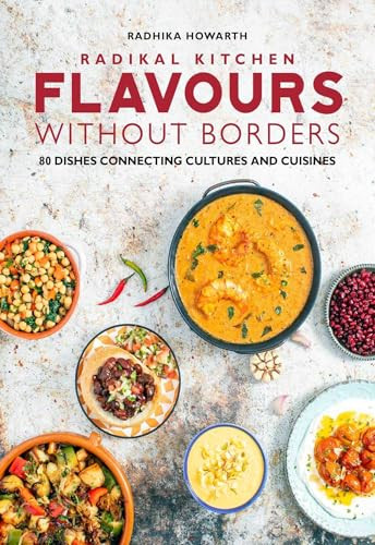 Radikal Kitchen - Flavours without Borders (80 Dishes Connecting Cultures and Cuisines) by Radhika Howarth, 9781915538321