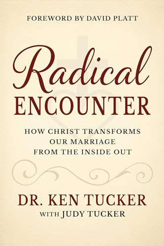 A Radical Encounter (How Christ Transforms our Marriage From the Inside Out) by Dr. Ken Tucker, Judy Tucker, 9781636988597