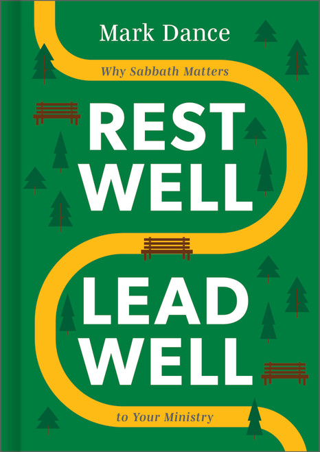 Rest Well, Lead Well (Why Sabbath Matters to Your Ministry) by Mark Dance, 9798384519584