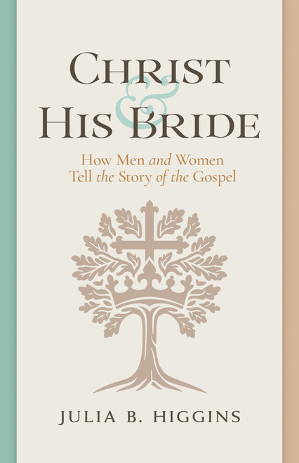 Christ and His Bride (How Men and Women Tell the Story of the Gospel) by Julia B. Higgins, 9798384525493