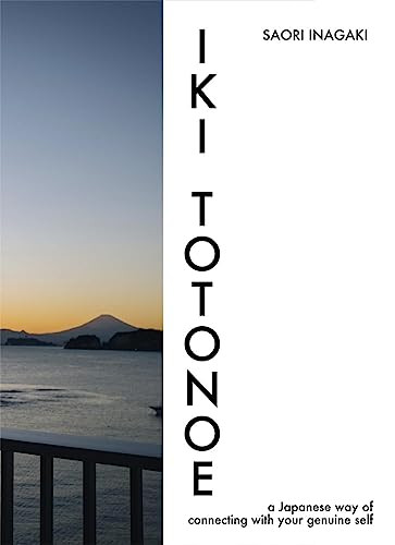 IKI TOTONOE: a Japanese way of connecting with your genuine self by Saori Inagaki, 9781642733150
