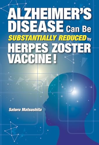 Alzheimer's Disease Can Be Substantially Reduced by Herpes Zoster Vaccine! by Satoru Matsushita, 9781642734782