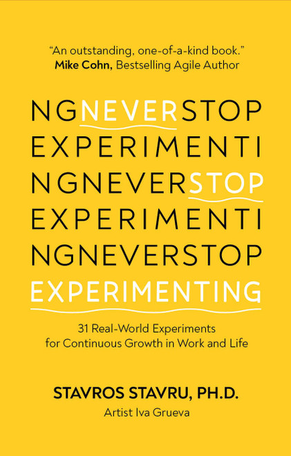 Never Stop Experimenting (31 Real-World Experiments for Continuous Growth in Work and Life) by Dr. Stavros Stavru, PH.D., 9781636989617