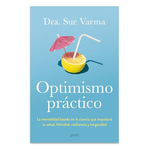 Optimismo práctico: La mentalidad basada en la ciencia que impulsará tu salud, felicidad, resiliencia y longevidad / Practical Optimism (Spanish Edition) by Sue Varma, Remedios Diéguez Diéguez, 9786076390375