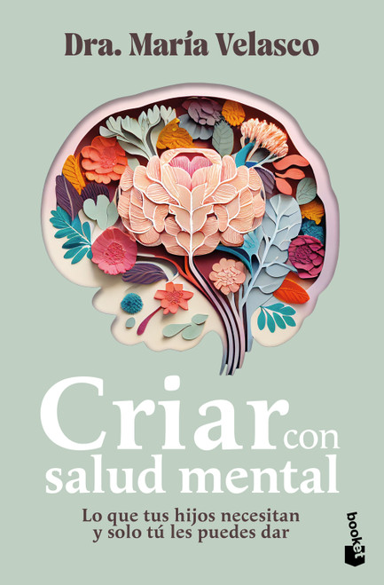 Criar con salud mental: Lo que tus hijos necesitan y sólo tú le spuedes dar / Raising Children with Good Mental Health (Spanish Edition) by María Velasco, 9786076390719