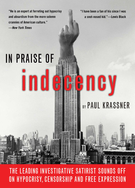 In Praise of Indecency (The Leading Investigative Satirist Sounds Off on Hypocrisy, Censorship and Free Expression) by Paul Krassner, 9781573443500