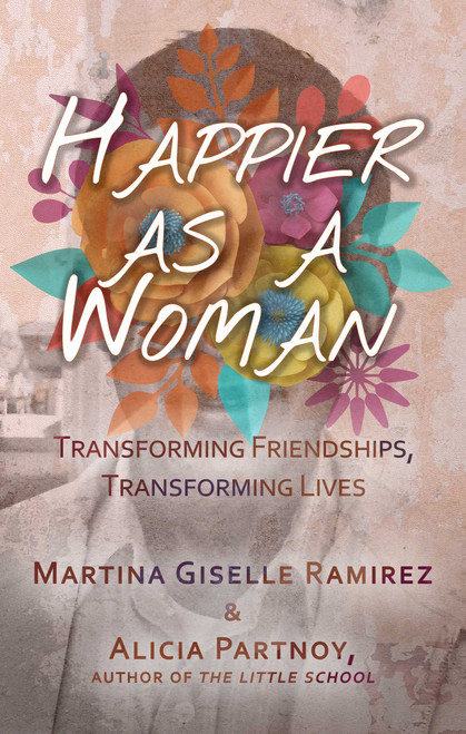 Happier as a Woman (Transforming Friendships, Transforming Lives) by Martina Giselle Ramirez, Alicia Partnoy, 9781627782388
