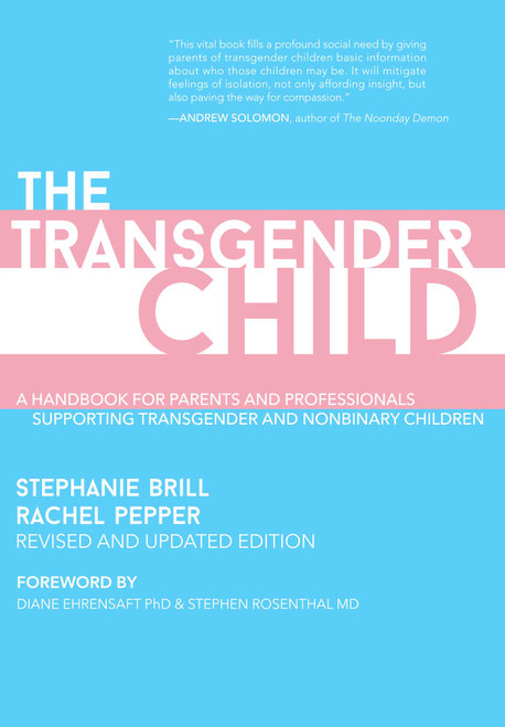 The Transgender Child: Revised & Updated Edition (A Handbook for Parents and Professionals Supporting Transgender and Nonbinary Children) by Stephanie Brill, Rachel Pepper, 9781627783248