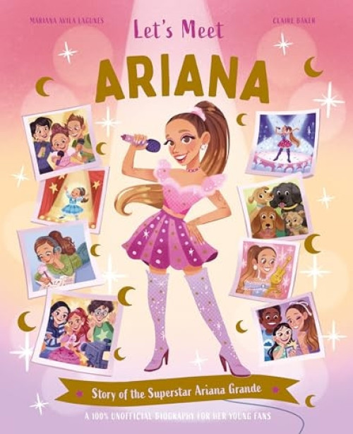 Let's Meet Ariana (Story of the Superstar Ariana Grande. A 100% Unofficial Biography for Her Young Fans.) by Claire Baker, Mariana Avila Lagunes, 9780753481844