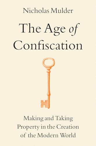 The Age of Confiscation (Making and Taking Property in the Creation of the Modern World) - 9780316607445 by Nicholas Mulder