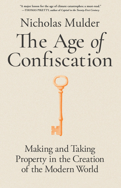 The Age of Confiscation (Making and Taking Property in the Creation of the Modern World) - 9780316607445 by Nicholas Mulder