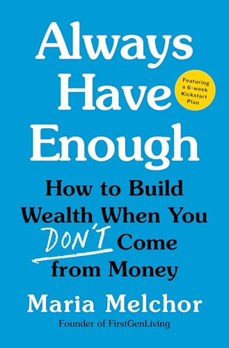 Always Have Enough (How to Build Wealth When You Don't Come from Money-Featuring a 6-Week Kickstart Plan) - 9780316607841 by Maria Melchor