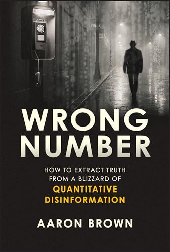 Wrong Number (How to Extract Truth From a Blizzard of Quantitative Disinformation) by Aaron Brown, 9781394379781