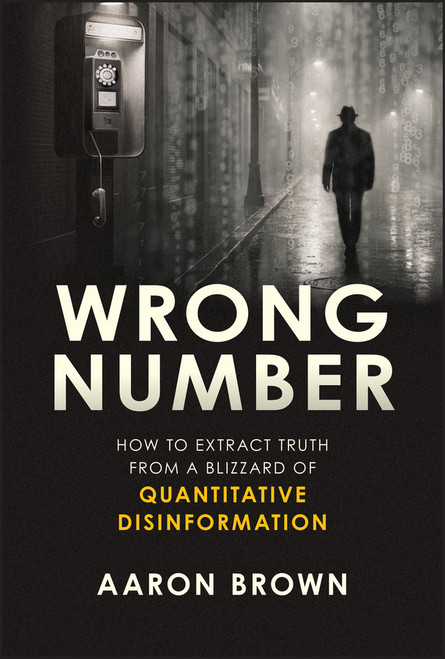 Wrong Number (How to Extract Truth From a Blizzard of Quantitative Disinformation) by Aaron Brown, 9781394379781