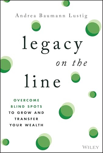 Legacy on the Line (Overcome Blind Spots to Grow and Transfer Your Wealth) by Andrea Baumann Lustig, 9781394348824