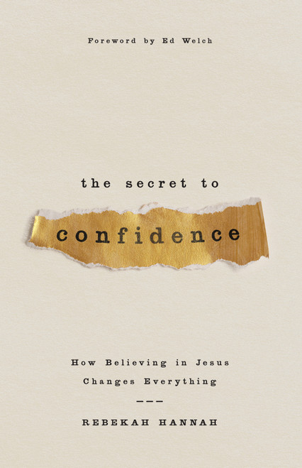 The Secret to Confidence (How Believing in Jesus Changes Everything) by Rebekah Hannah, Ed Welch, 9780736993289