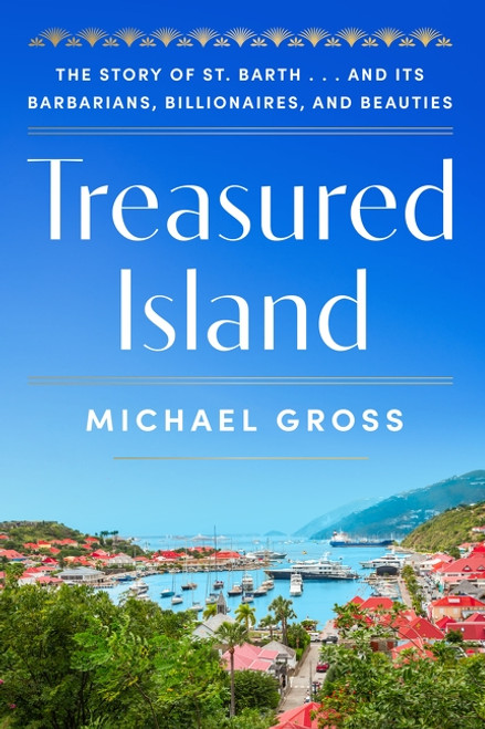 Treasured Island (The Story of St. Barth . . . and Its Barbarians, Billionaires, and Beauties) by Michael Gross, 9780063410961