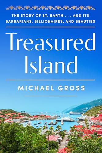 Treasured Island (The Story of St. Barth . . . and Its Barbarians, Billionaires, and Beauties) by Michael Gross, 9780063410961