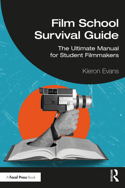 Film School Survival Guide (The Ultimate Manual for Student Filmmakers) by Kieron Evans, 9781041003700