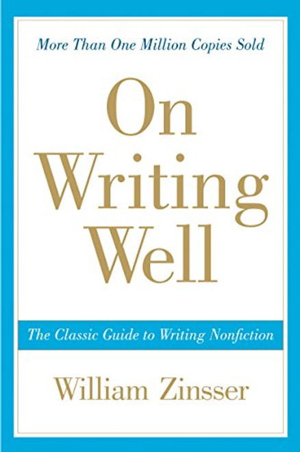 On Writing Well (The Classic Guide to Writing Nonfiction) by William Zinsser, 9780060891541