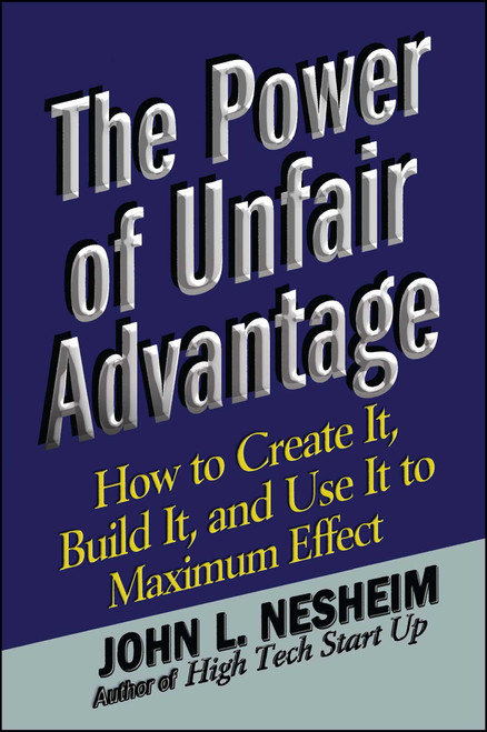 The Power of Unfair Advantage (How to Create It, Build it, and Use It to Maximum) by John L. Nesheim, 9781451624267