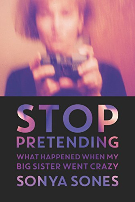 Stop Pretending (What Happened When My Big Sister Went Crazy) by Sonya Sones, 9780064462181