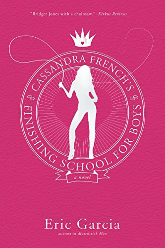 Cassandra French's Finishing School for Boys (A Novel) by Eric Garcia, 9780060781316