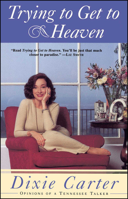 Trying to Get to Heaven (Opinions of a Tennessee Talker) by Dixie Carter, 9780684826998