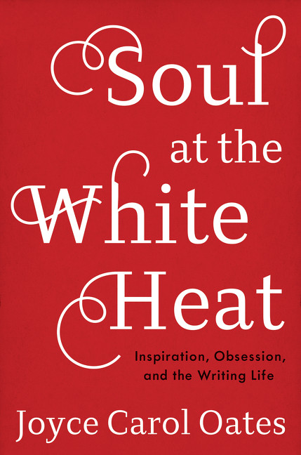 Soul at the White Heat (Inspiration, Obsession, and the Writing Life) - 9780062564504 by Joyce Carol Oates