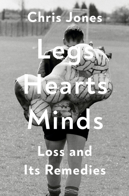 Legs Hearts Minds (Loss and Its Remedies) by Chris Jones, 9780593730935