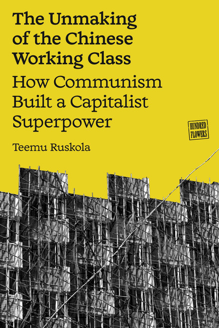 The Unmaking of the Chinese Working Class (How Communism Built a Capitalist Superpower) by Teemu Ruskola, 9781836741367