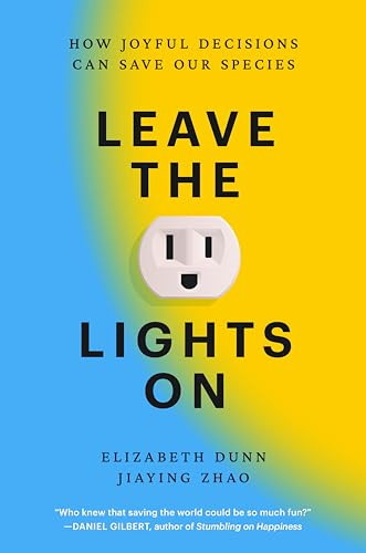 Leave the Lights On (How Joyful Decisions Can Save Our Species) by Elizabeth Dunn, Jiaying Zhao, 9780593853276