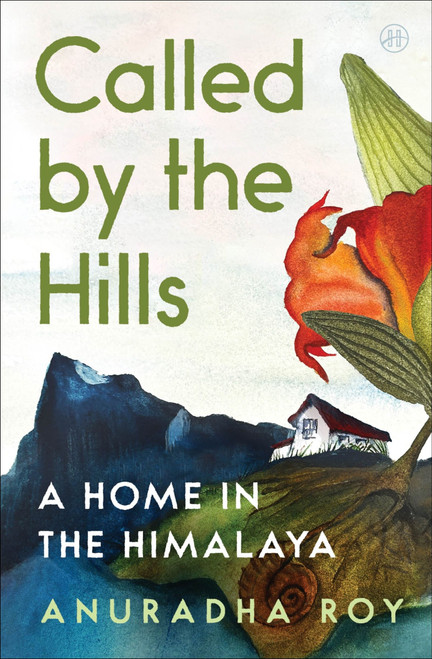 Called by the Hills (A Home in the Himalaya) by Anuradha Roy, 9780063491830