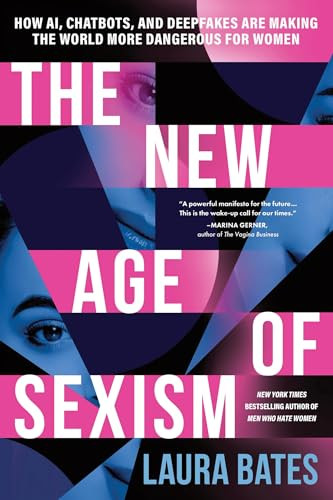 The New Age of Sexism (How AI, Chatbots, and Deepfakes Are Making the World More Dangerous for Women) by Laura Bates, 9781464234392