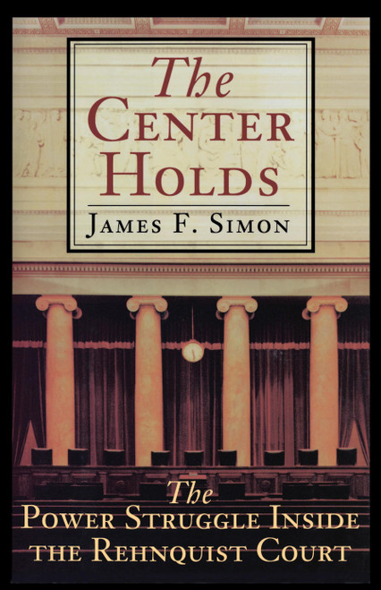 The Center Holds (The Power Struggle Inside the Rehnquist Court) by James F. Simon, 9780684870434