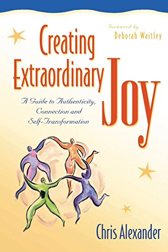 Creating Extraordinary Joy (A Guide to Authenticity, Connection and Self-Transformation) by Chris Alexander, Deborah Waitley, 9780897933346
