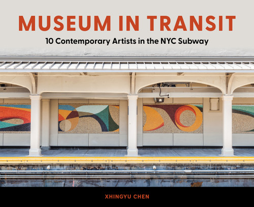 Museum in Transit (10 Contemporary Artists Reimagining NYC's Subway as Gallery) by Xhingyu Chen, 9780764371042