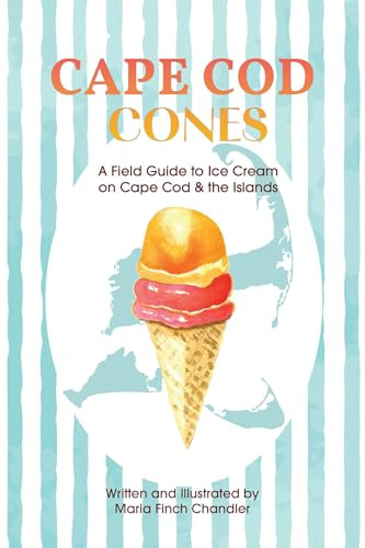Cape Cod Cones (A Field Guide to Ice Cream on Cape Cod & the Islands) by Maria Finch Chandler, 9780764371646